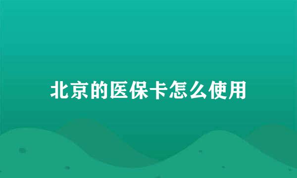 北京的医保卡怎么使用