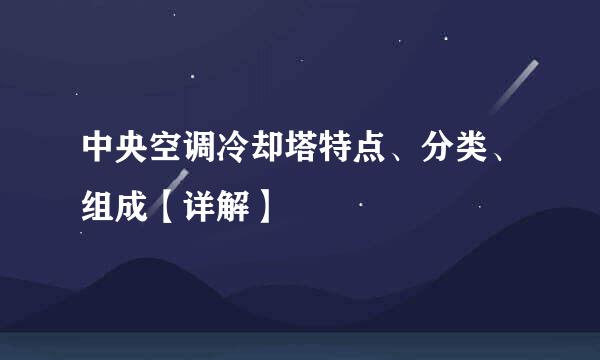 中央空调冷却塔特点、分类、组成【详解】