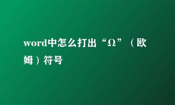 word中怎么打出“Ω”（欧姆）符号