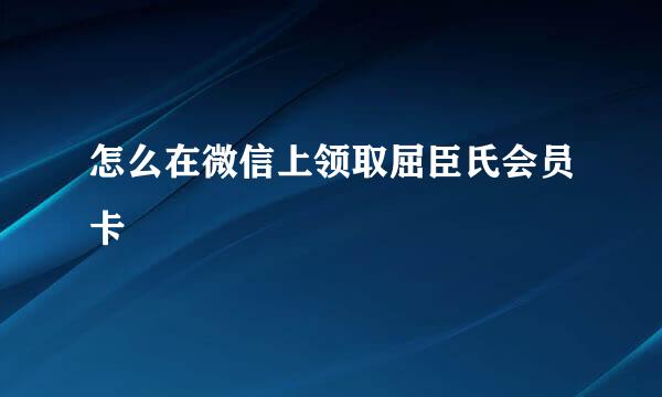 怎么在微信上领取屈臣氏会员卡