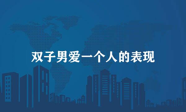 双子男爱一个人的表现