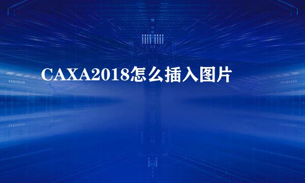 CAXA2018怎么插入图片