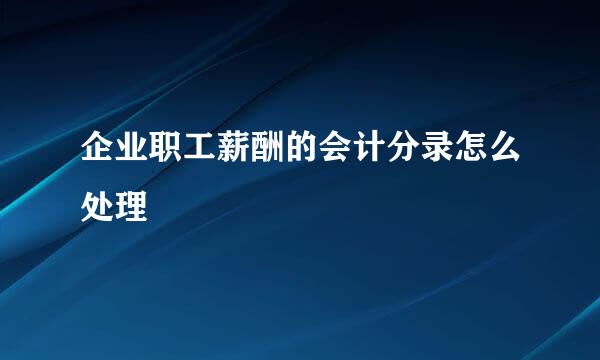 企业职工薪酬的会计分录怎么处理