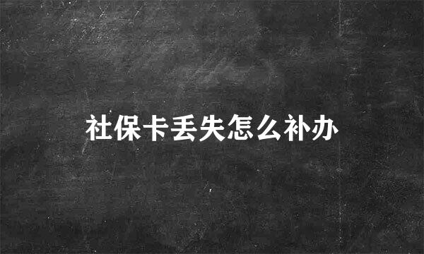 社保卡丢失怎么补办