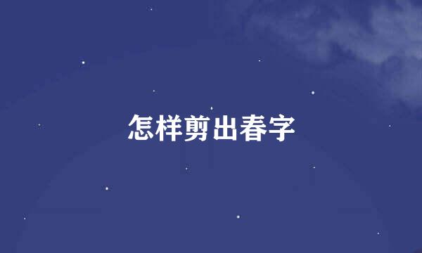 怎样剪出春字