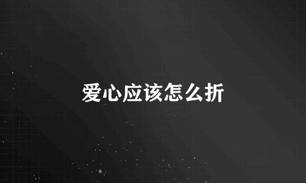 爱心应该怎么折