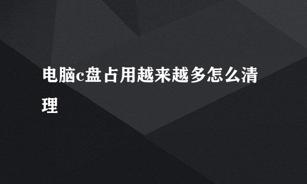 电脑c盘占用越来越多怎么清理