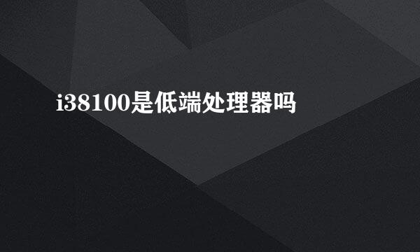 i38100是低端处理器吗