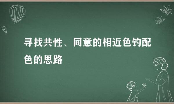 寻找共性、同意的相近色钓配色的思路
