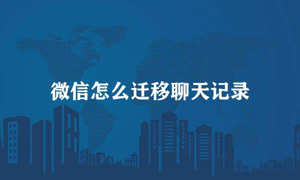 微信怎么迁移聊天记录