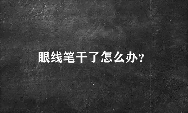 眼线笔干了怎么办？