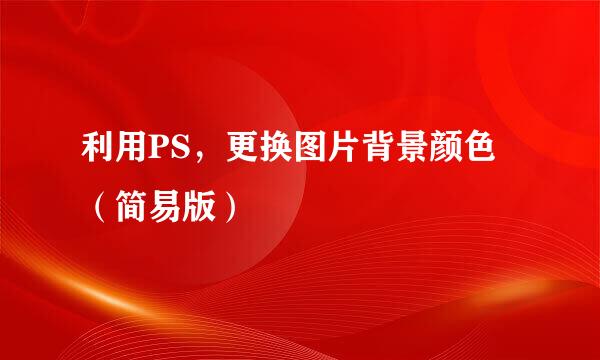 利用PS，更换图片背景颜色（简易版）