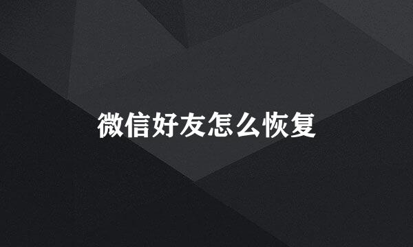 微信好友怎么恢复