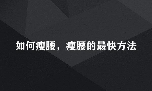 如何瘦腰，瘦腰的最快方法