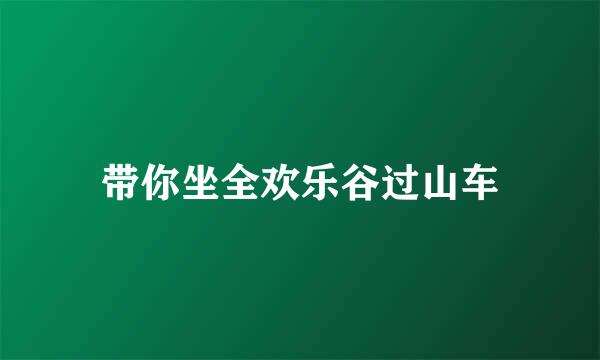 带你坐全欢乐谷过山车