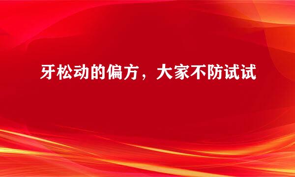 牙松动的偏方，大家不防试试