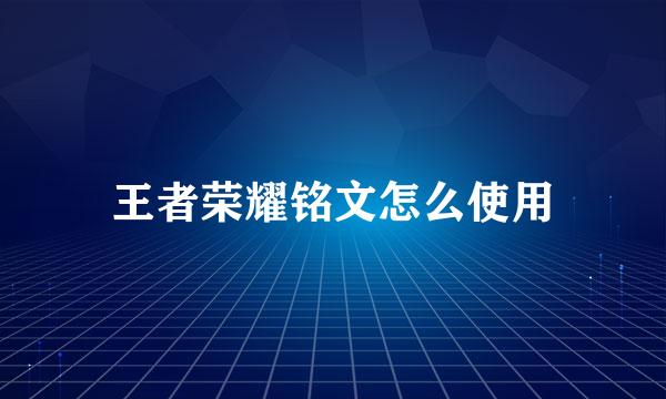 王者荣耀铭文怎么使用