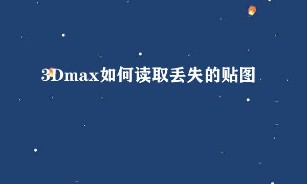 3Dmax如何读取丢失的贴图