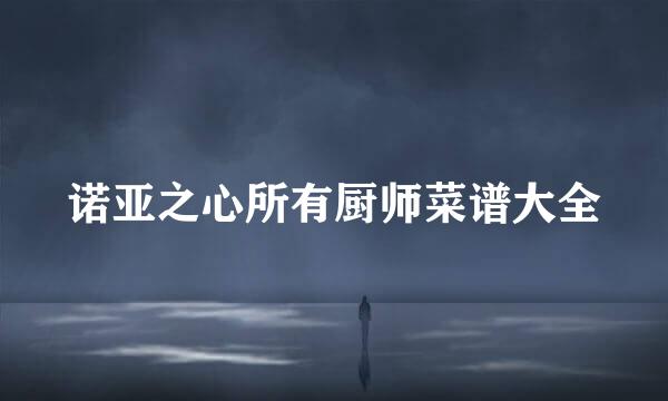 诺亚之心所有厨师菜谱大全