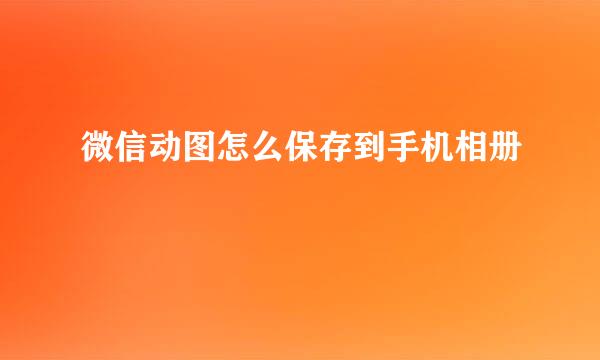 微信动图怎么保存到手机相册