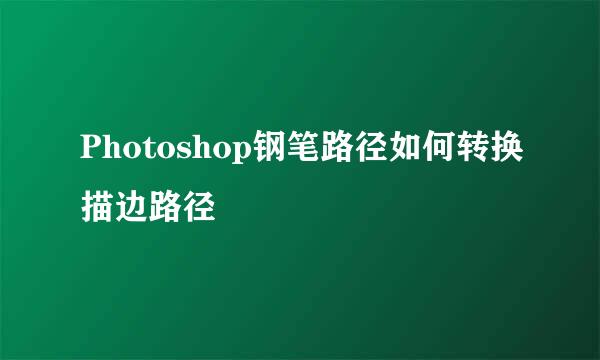 Photoshop钢笔路径如何转换描边路径