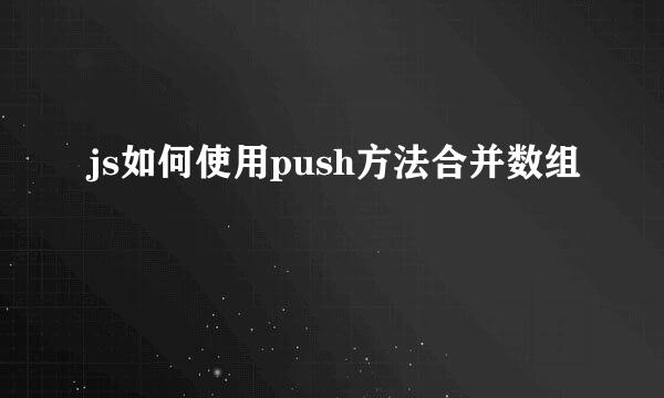 js如何使用push方法合并数组