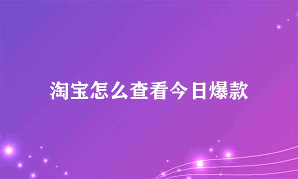 淘宝怎么查看今日爆款