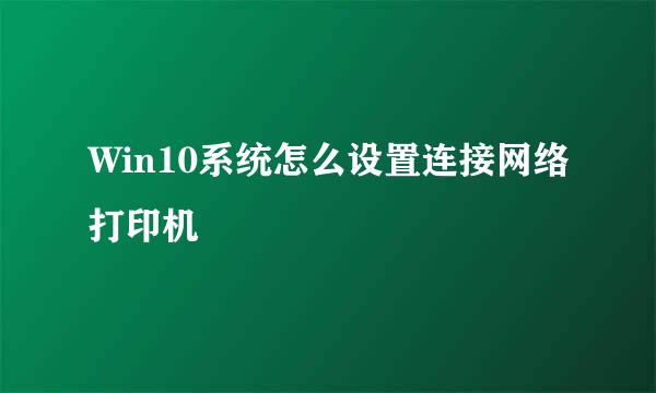 Win10系统怎么设置连接网络打印机