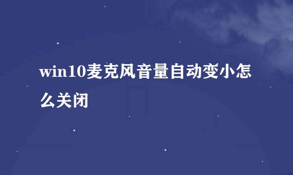 win10麦克风音量自动变小怎么关闭