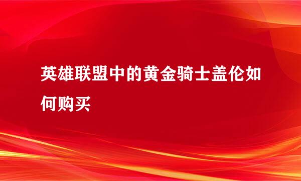 英雄联盟中的黄金骑士盖伦如何购买