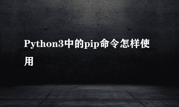 Python3中的pip命令怎样使用