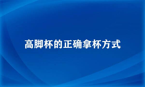 高脚杯的正确拿杯方式