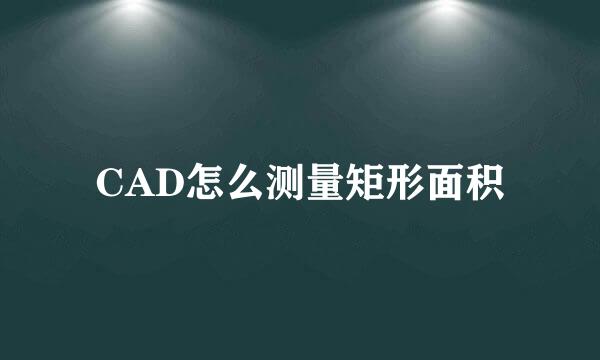 CAD怎么测量矩形面积