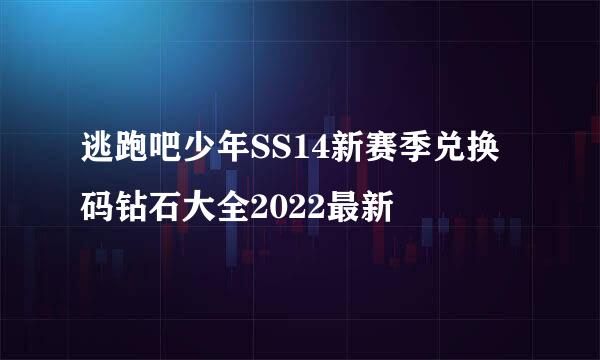 逃跑吧少年SS14新赛季兑换码钻石大全2022最新