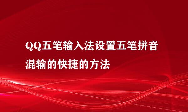 QQ五笔输入法设置五笔拼音混输的快捷的方法