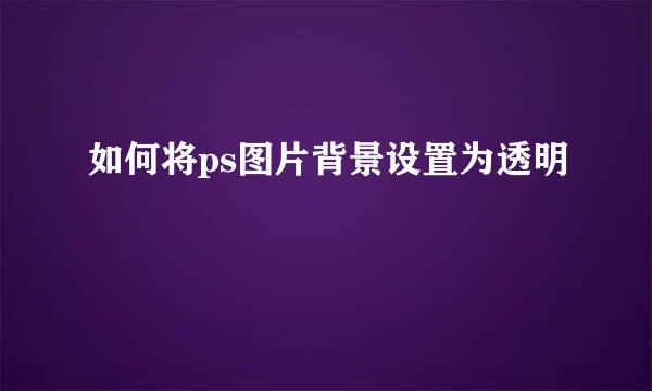 如何将ps图片背景设置为透明
