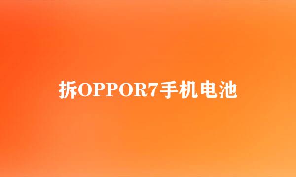 拆OPPOR7手机电池