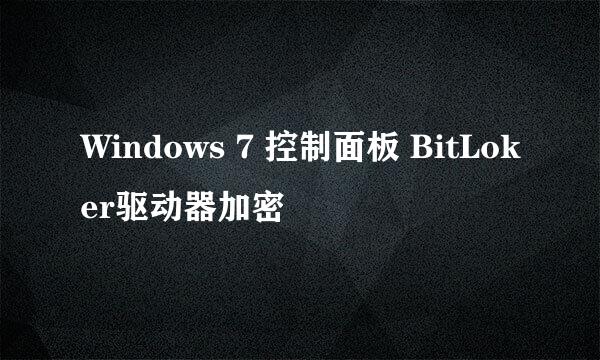 Windows 7 控制面板 BitLoker驱动器加密