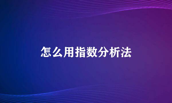 怎么用指数分析法