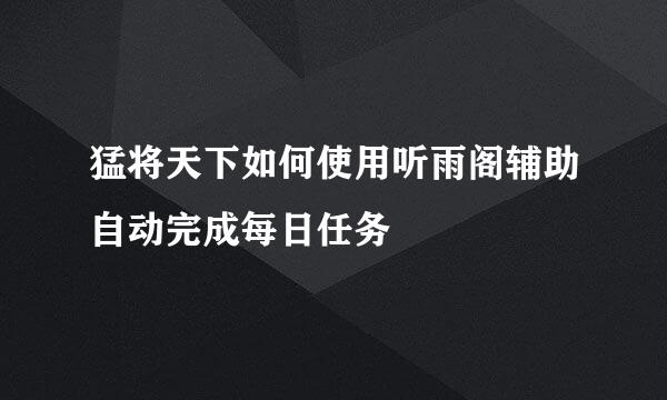 猛将天下如何使用听雨阁辅助自动完成每日任务
