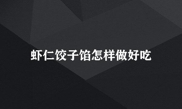 虾仁饺子馅怎样做好吃