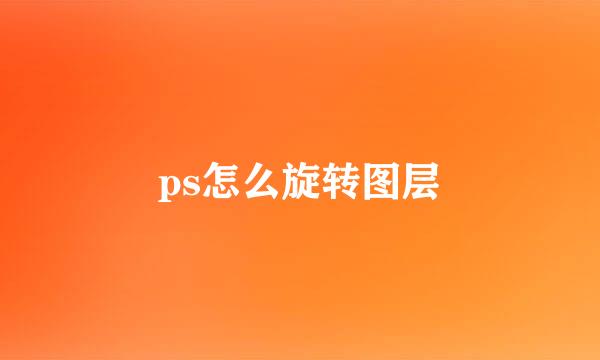 ps怎么旋转图层