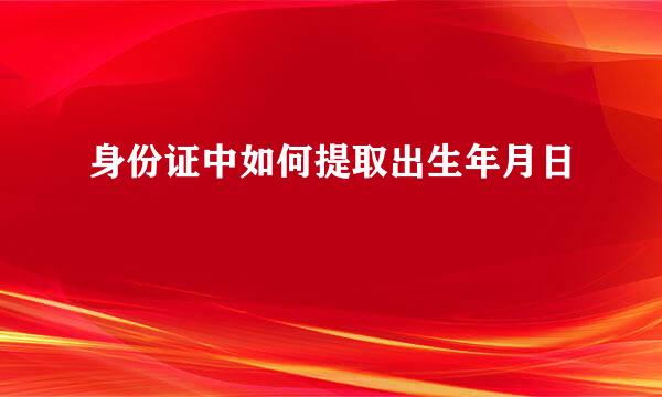 身份证中如何提取出生年月日