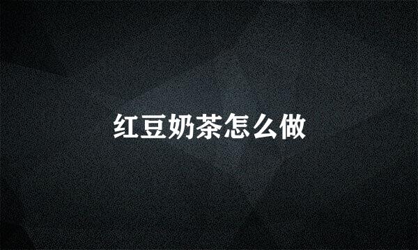 红豆奶茶怎么做