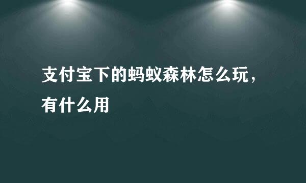 支付宝下的蚂蚁森林怎么玩，有什么用