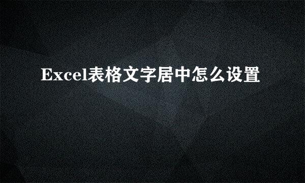 Excel表格文字居中怎么设置