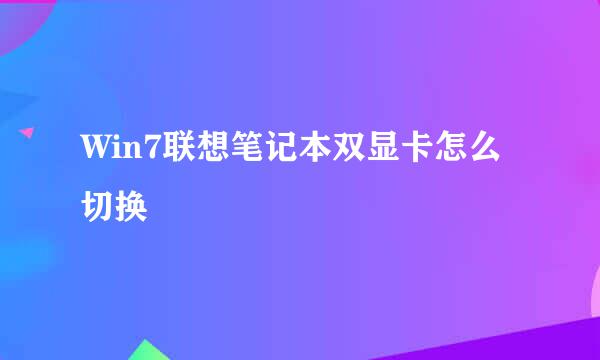 Win7联想笔记本双显卡怎么切换