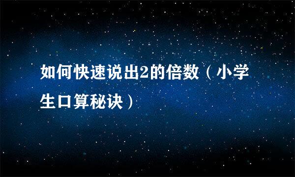 如何快速说出2的倍数（小学生口算秘诀）