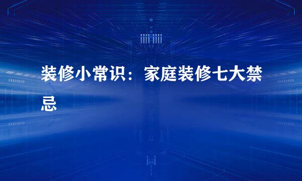 装修小常识：家庭装修七大禁忌