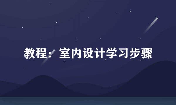 教程：室内设计学习步骤